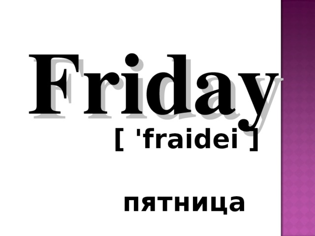 Friday  [ 'fraidei ]    пятница