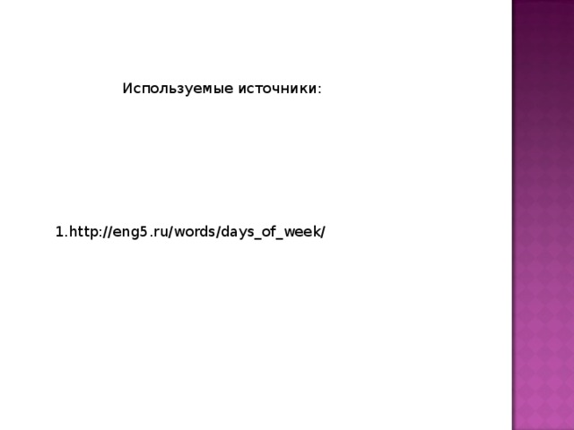 Используемые источники: 1. http://eng5.ru/words/days_of_week/