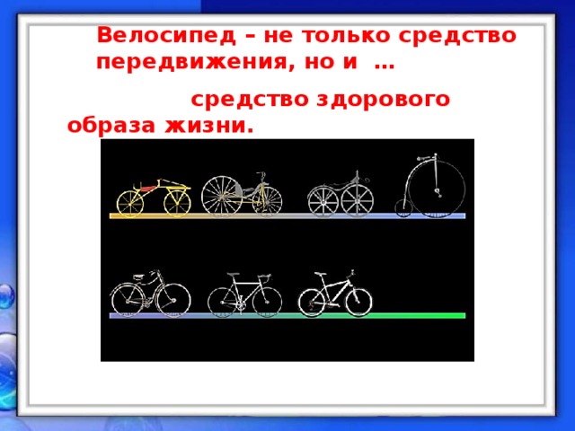 Велосипед – не только средство передвижения, но и …  средство здорового образа жизни.