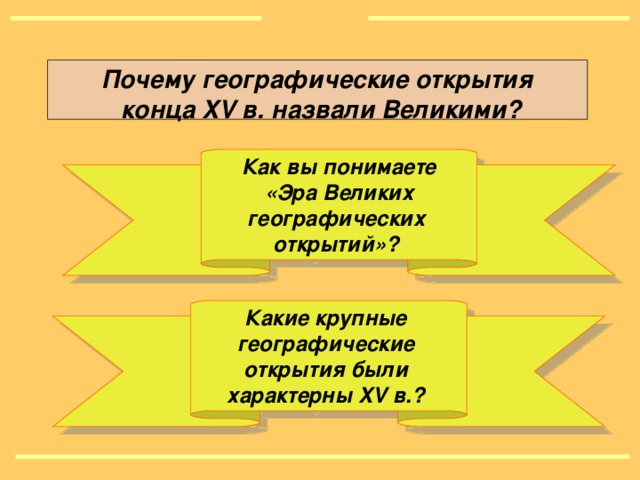 Почему географические открытия  конца XV в. назвали Великими ?  Как вы понимаете  «Эра Великих географических открытий»? Какие крупные географические открытия были характерны XV в.?