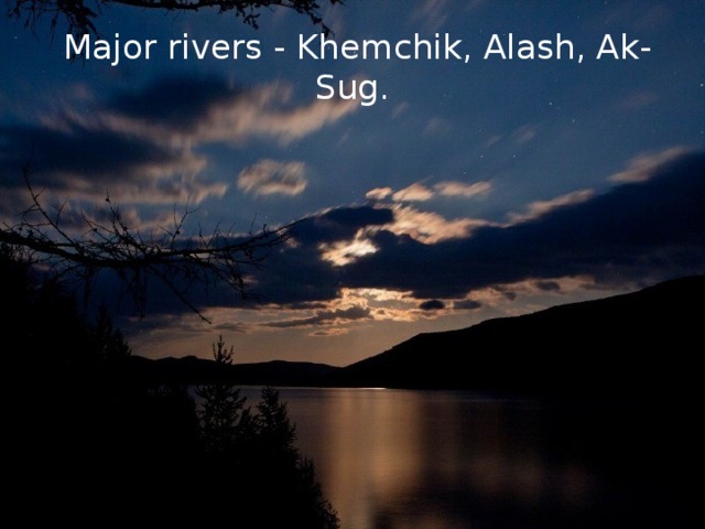 Major rivers - Khemchik, Alash, Ak-Sug.