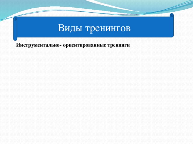 Виды тренингов Инструментально- ориентированные тренинги Личностно – ориентированные тренинги Корпоративные тренинги