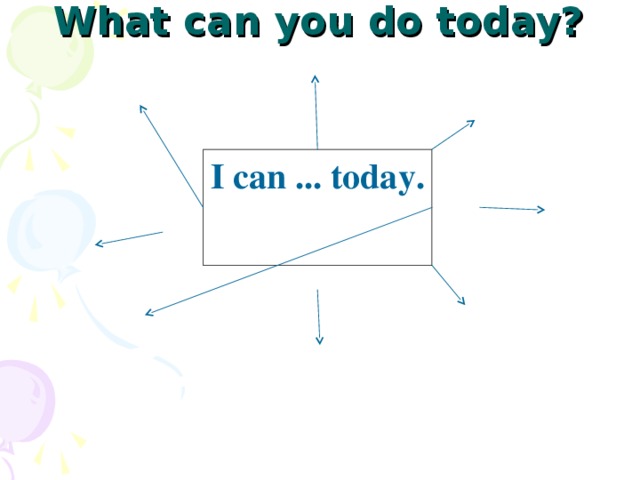 What can you do today? I can ... today.