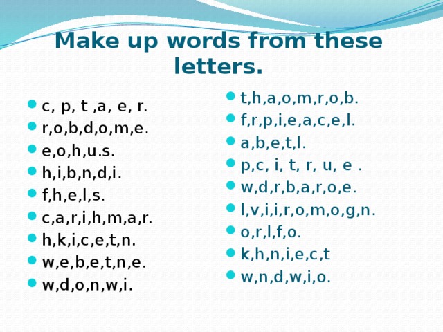 Make up words from these letters. c, p, t ,a, e, r. r,o,b,d,o,m,e. e,o,h,u.s. h,i,b,n,d,i. f,h,e,l,s. c,a,r,i,h,m,a,r. h,k,i,c,e,t,n. w,e,b,e,t,n,e. w,d,o,n,w,i. t,h,a,o,m,r,o,b. f,r,p,i,e,a,c,e,l. a,b,e,t,l. p,c, i, t, r, u, e . w,d,r,b,a,r,o,e. l,v,i,i,r,o,m,o,g,n. o,r,l,f,o. k,h,n,i,e,c,t w,n,d,w,i,o.