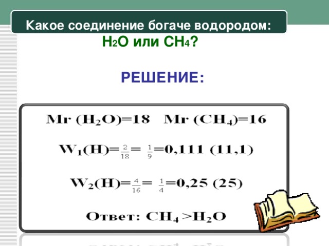 Какое соединение богаче водородом:   H 2 O или CH 4 ? РЕШЕНИЕ: