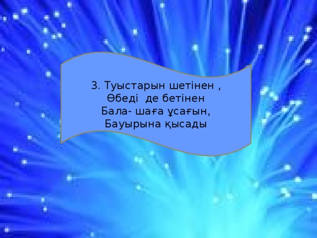 3. Туыстарын шетінен , Өбеді де бетінен Бала- шаға ұсағын, Бауырына қысады