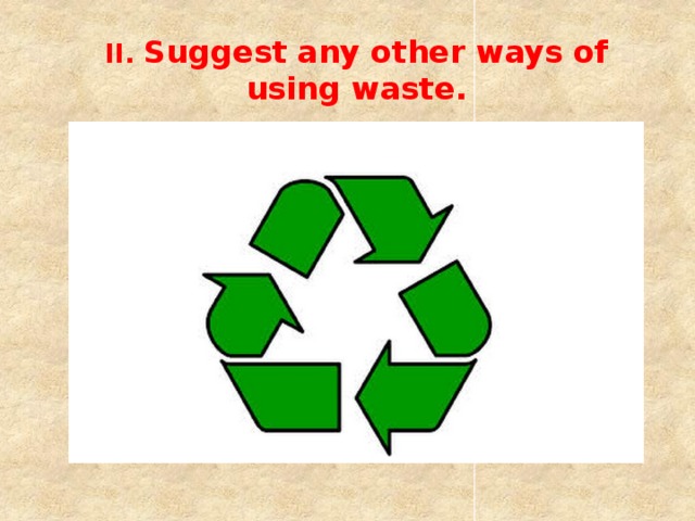 II. Suggest any other ways of using waste.