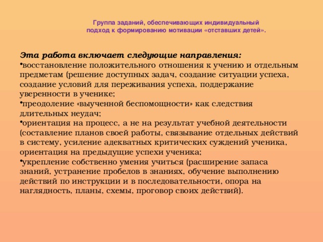 Группа заданий, обеспечивающих индивидуальный подход к формированию мотивации «отставших детей». Эта работа включает следующие направления: