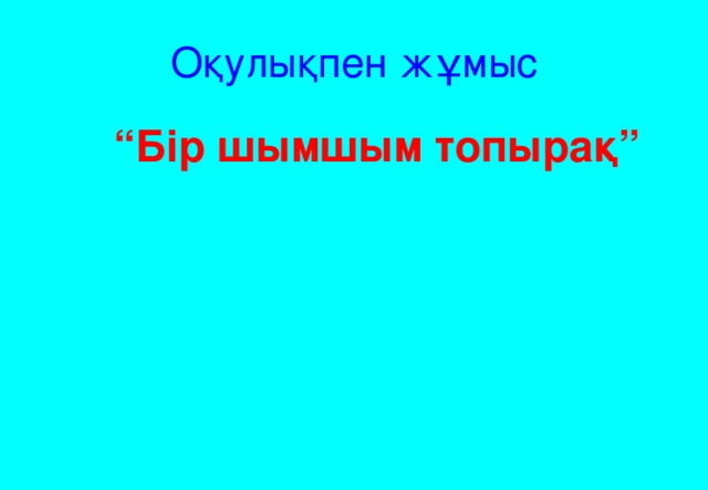 Оқулықпен жұмыс  “ Бір шымшым топырақ”