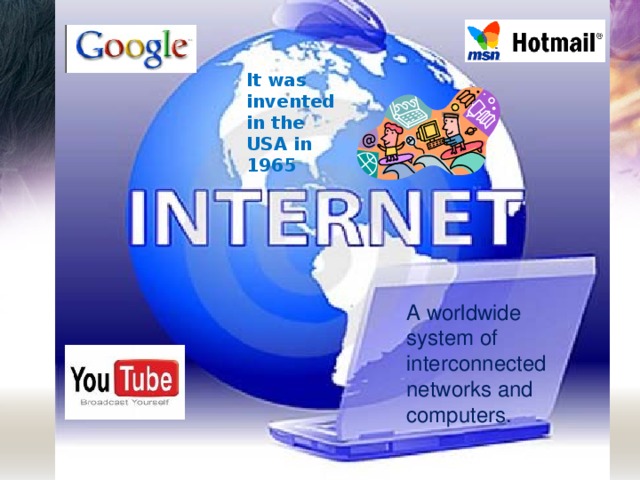 It was invented in the USA in 19 65  A worldwide system of interconnected networks and computers.