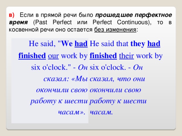 в)    Если в прямой речи было прошедшее перфектное время ( Past Perfect или Perfect Continuous ), то в косвенной речи оно остается без изменения : He said , 