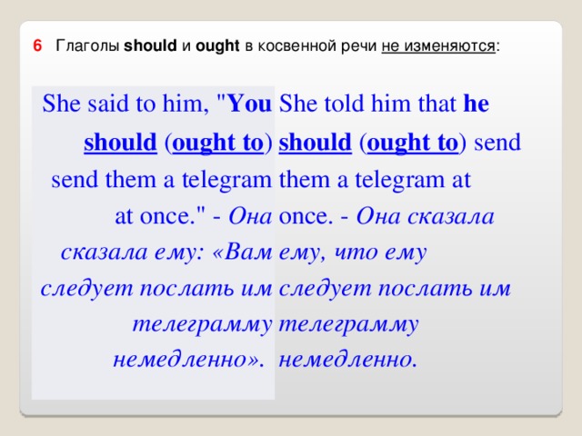 6    Глаголы  should и ought в косвенной речи не изменяются : She said to him, 