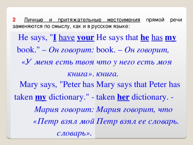 2     Личные и притяжательные местоимения прямой речи заменяются по смыслу, как и в русском языке: He says , 