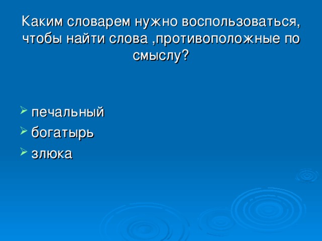 Каким словарем нужно воспользоваться, чтобы найти слова ,противоположные по смыслу?