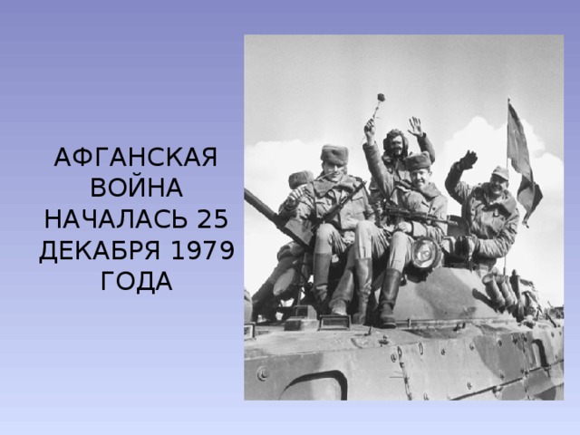 АФГАНСКАЯ ВОЙНА НАЧАЛАСЬ 25 ДЕКАБРЯ 1979 ГОДА