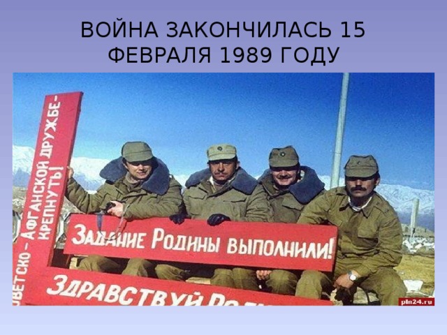 ВОЙНА ЗАКОНЧИЛАСЬ 15 ФЕВРАЛЯ 1989 ГОДУ