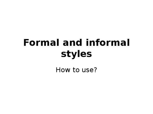 Formal and informal styles How to use?