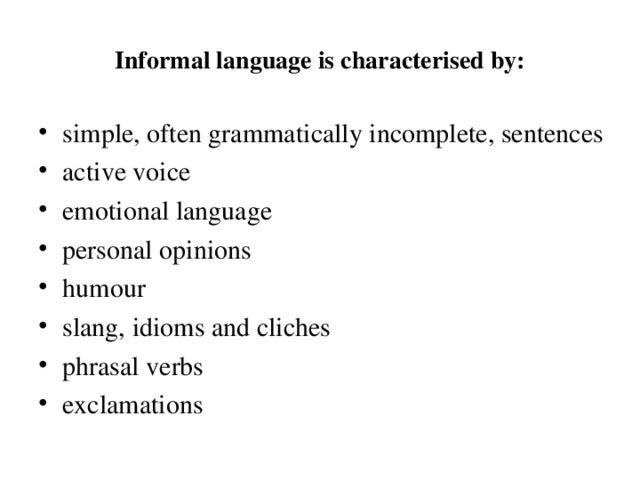 Informal language is characterised by:
