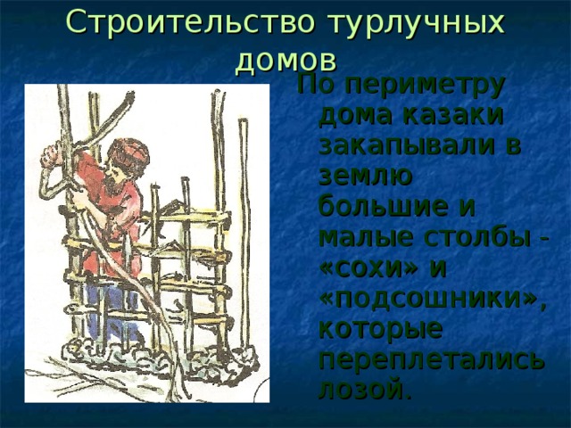 Строительство турлучных домов По периметру дома казаки закапывали в землю большие и малые столбы - «сохи» и «подсошники», которые переплетались лозой.