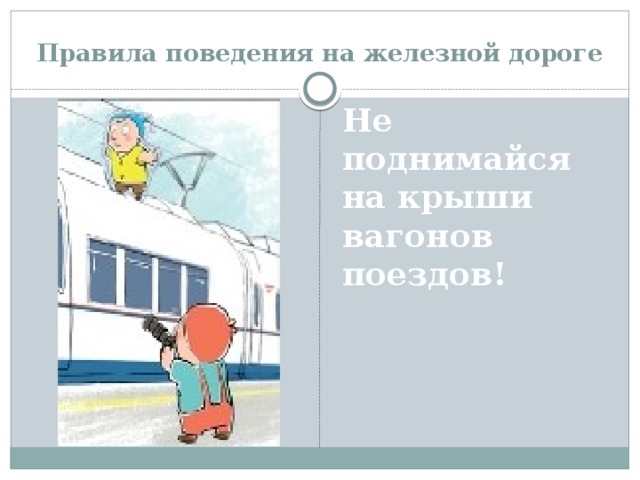 Правила поведения на железной дороге Не поднимайся на крыши вагонов поездов!