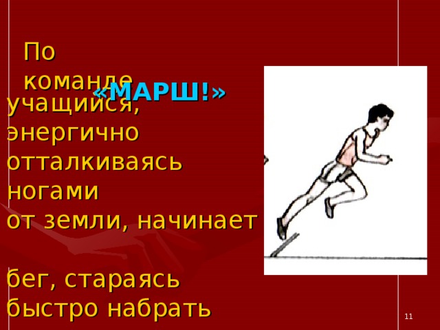 По команде «МАРШ!» учащийся, энергично отталкиваясь ногами  от земли, начинает  бег, стараясь быстро набрать скорость.