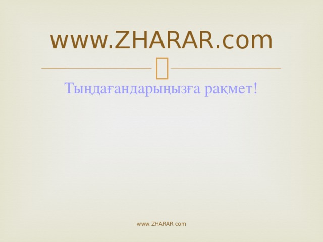 www.ZHARAR.com Тыңдағандарыңызға рақмет! www.ZHARAR.com