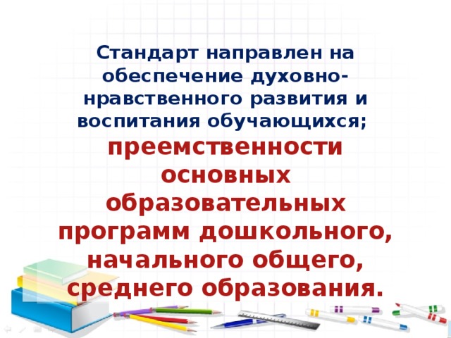 Стандарт направлен на обеспечение духовно-нравственного развития и воспитания обучающихся; преемственности основных образовательных программ дошкольного, начального общего, среднего образования.