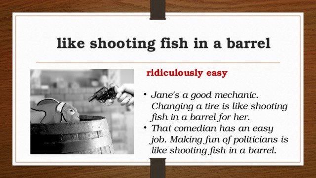like shooting fish in a barrel  ridiculously easy