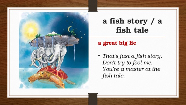 a fish story / a fish tale a great big lie