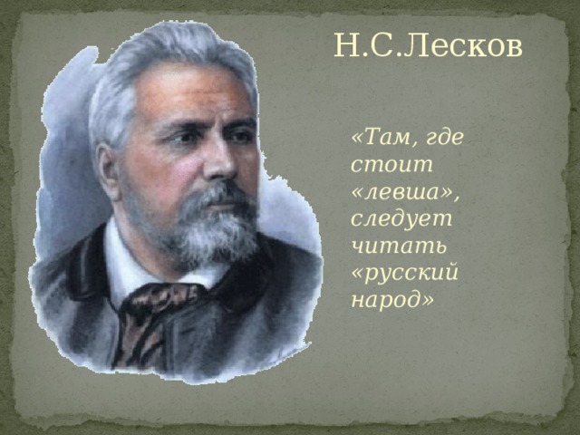 Н.С.Лесков «Там, где стоит «левша», следует читать «русский народ»