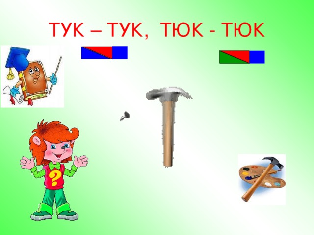 ТУК – ТУК, ТЮК - ТЮК