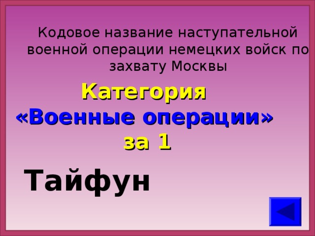 Кодовое название наступательной военной операции немецких войск по захвату Москвы Категория  «Военные операции» за 1 Тайфун