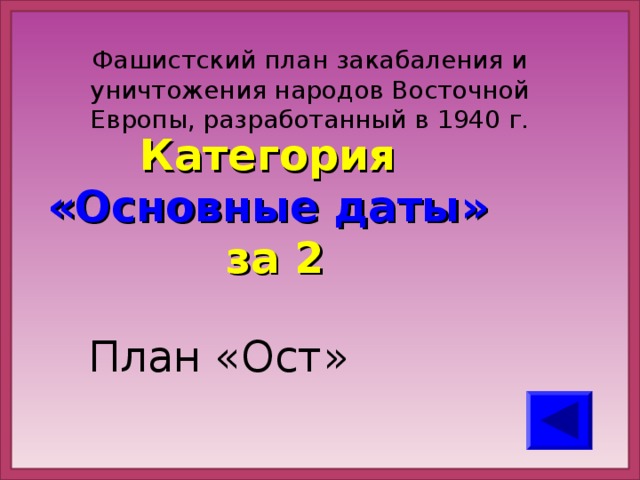 Фашистский план закабаления и уничтожения народов Восточной Европы, разработанный в 1940 г. Категория  «Основные даты» за 2  План «Ост»