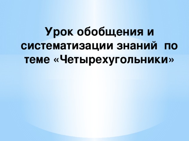 Урок обобщения и систематизации знаний по теме «Четырехугольники»