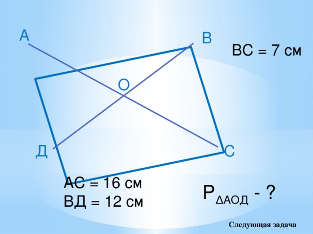 А В ВС = 7 см О Д С АС = 16 см ВД = 12 см Р ∆АОД - ? Следующая задача