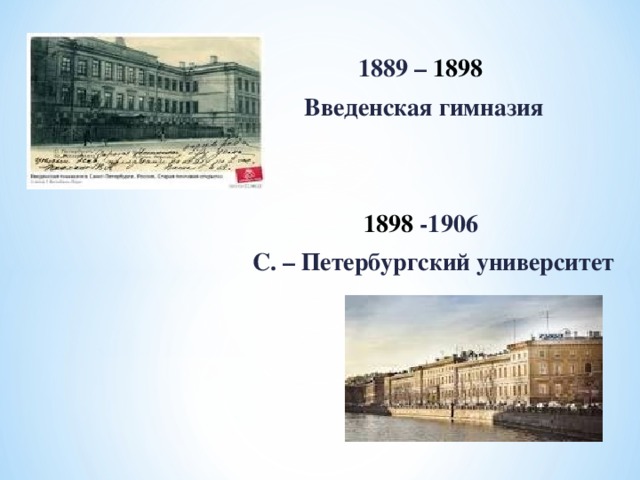 1889 – 1898  Введенская гимназия   1898 -1906  С. – Петербургский университет