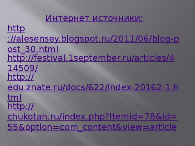 Интернет источники: http ://alesensey.blogspot.ru/2011/06/blog-post_30.html http://festival.1september.ru/articles/414509/ http:// edu.znate.ru/docs/622/index-20162-1.html http:// chukotan.ru/index.php?Itemid=78&id=55&option=com_content&view=article
