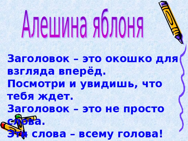 Заголовок – это окошко для взгляда вперёд. Посмотри и увидишь, что тебя ждет. Заголовок – это не просто слова. Эти слова – всему голова!