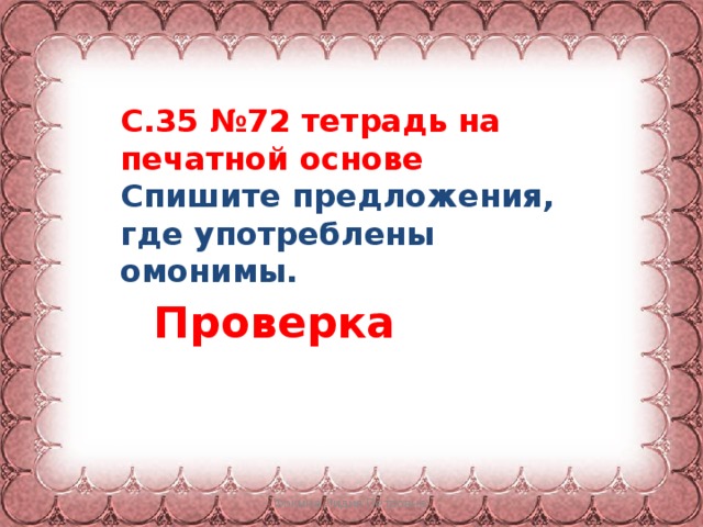 С.35 №72 тетрадь на печатной основе Спишите предложения, где употреблены омонимы. Проверка Фокина Лидия Петровна