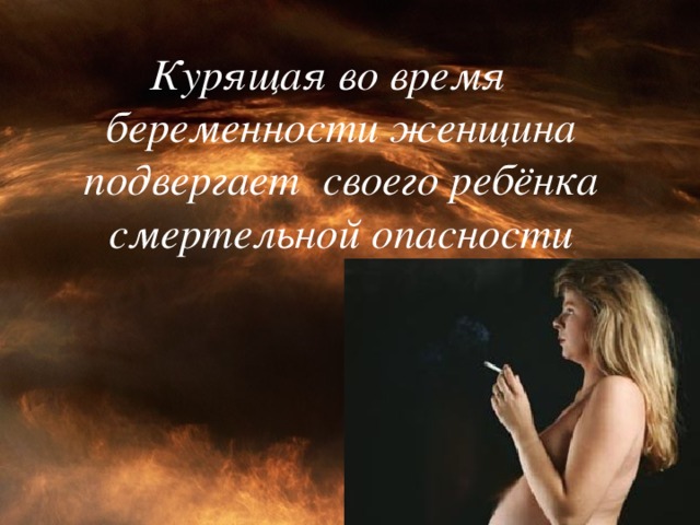 Курящая во время беременности женщина подвергает своего ребёнка смертельной опасности