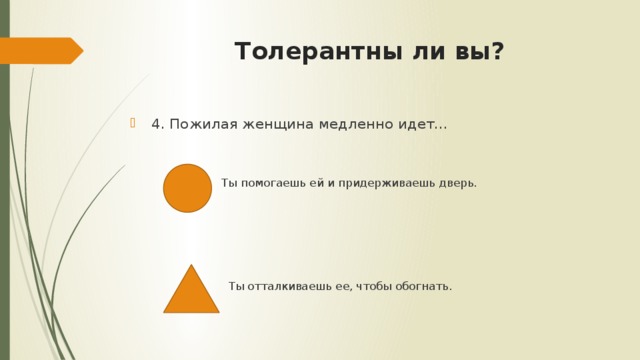 Толерантны ли вы?  4. Пожилая женщина медленно идет…  Ты помогаешь ей и придерживаешь дверь.  Ты отталкиваешь ее, чтобы обогнать.