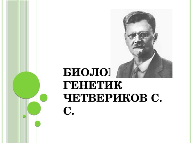 Биолог генетик  Четвериков С. С.