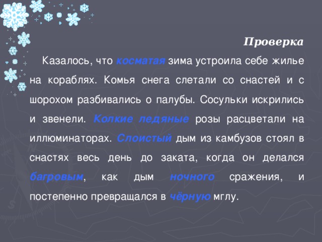 Проверка Казалось, что косматая  зима устроила себе жилье на кораблях. Комья снега слетали со снастей и с шорохом разбивались о палубы. Сосульки искрились и звенели. Колкие  ледяные розы расцветали на иллюминаторах. Слоистый дым из камбузов стоял в снастях весь день до заката, когда он делался багровым , как дым ночного сражения, и постепенно превращался в чёрную мглу.