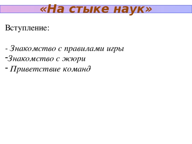 «На стыке наук» Вступление:  - Знакомство с правилами игры