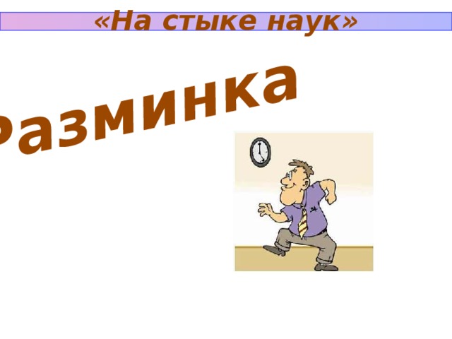 «На стыке наук» Разминка