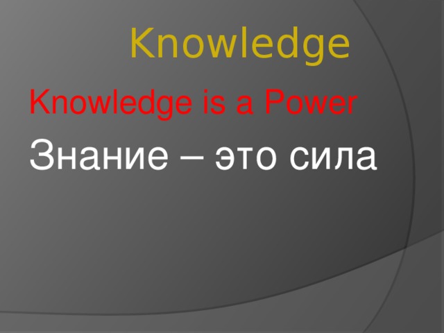 Knowledge Knowledge is a Power Знание – это сила