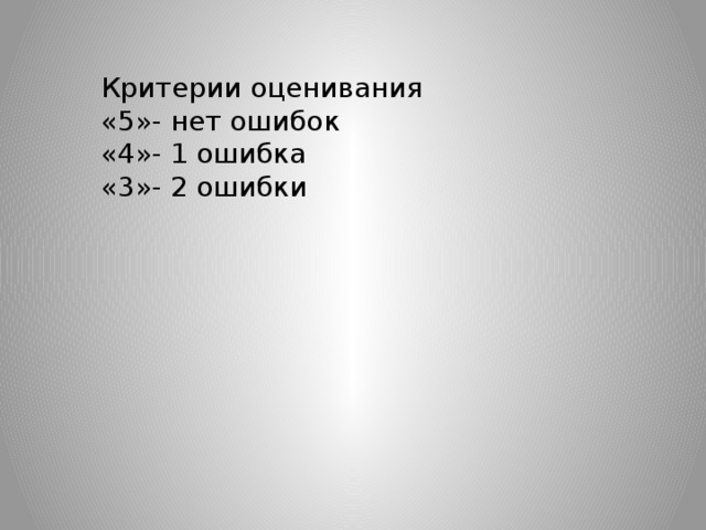 Критерии оценивания «5»- нет ошибок «4»- 1 ошибка «3»- 2 ошибки