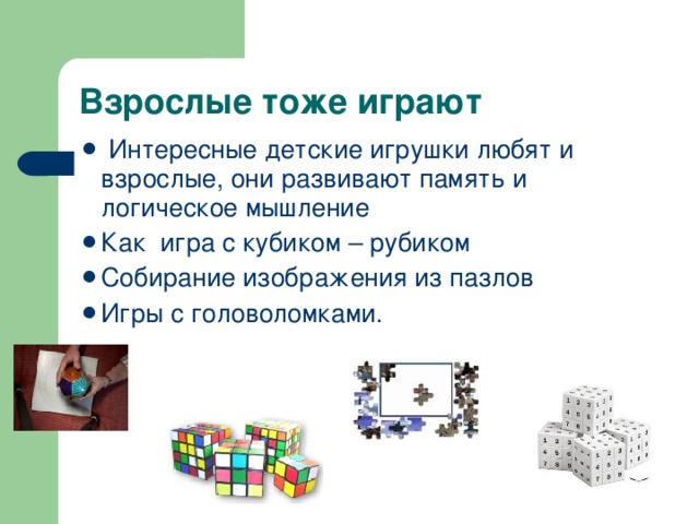 Интересные детские игрушки любят и взрослые, они развивают память и логическое мышление Как игра с кубиком – рубиком Собирание изображения из пазлов Игры с головоломками.