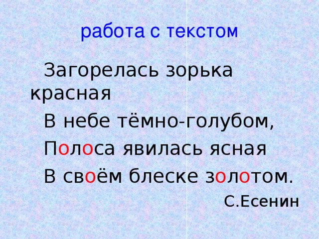 работа с текстом  Загорелась зорька красная  В небе тёмно-голубом,  П о л о са явилась ясная  В св о ём блеске з о л о том. С.Есенин