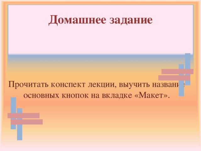 Домашнее задание Прочитать конспект лекции, выучить название основных кнопок на вкладке «Макет».